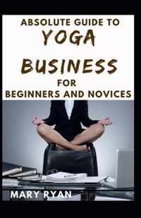 Absolute Guide To Yoga Business For Beginners And Novices