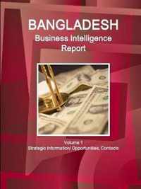 Bangladesh Business Intelligence Report Volume 1 Strategic Information/ Opportunities, Contacts