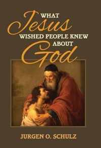 What Jesus Wished People Knew About God