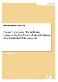 Eigenfertigung oder Fremdbezug (Make-or-Buy) auch unter Berucksichtigung finanzwirtschaftlicher Aspekte