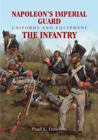 Napoleon's Imperial Guard Uniforms and Equipment. Volume 1: The Infantry