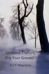 Globalist Traitors, Dig Your Graves!