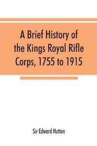 A brief history of the Kings Royal Rifle Corps, 1755 to 1915