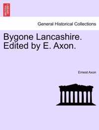 Bygone Lancashire. Edited by E. Axon.