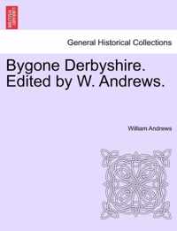 Bygone Derbyshire. Edited by W. Andrews.