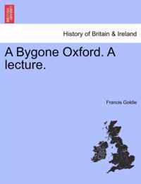 A Bygone Oxford. a Lecture.