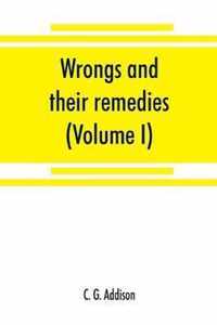 Wrongs and their remedies. A treatise on the law of torts (Volume I)