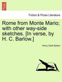 Rome from Monte Mario; With Other Way-Side Sketches. [in Verse, by H. C. Barlow.]