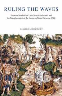 Ruling the Waves: Emperor Maximilian I, the Search for Islands and the Transformation of the European World Picture, C. 1500