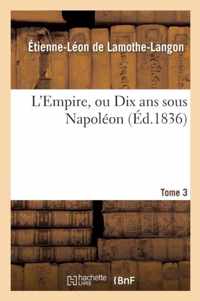 L'Empire, Ou Dix ANS Sous Napoleon. Tome 3