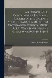 An Honor Roll, Containing a Pictorial Record of the Gallant and Courageous Men From Ontonagon County, Mich., U.S.A., Who Served in the Great War. 1917--1918--1919