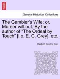 The Gambler's Wife; Or, Murder Will Out. by the Author of The Ordeal by Touch [I.E. E. C. Grey], Etc.