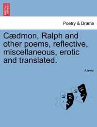 C Dmon, Ralph and Other Poems, Reflective, Miscellaneous, Erotic and Translated.