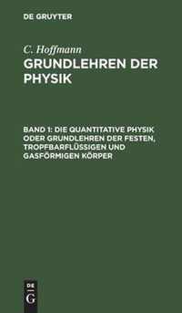 Die Quantitative Physik Oder Grundlehren Der Festen, Tropfbarflussigen Und Gasfoermigen Koerper