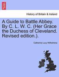 A Guide to Battle Abbey. by C. L. W. C. (Her Grace the Duchess of Cleveland. Revised Edition.).