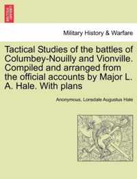 Tactical Studies of the Battles of Columbey-Nouilly and Vionville. Compiled and Arranged from the Official Accounts by Major L. A. Hale. with Plans