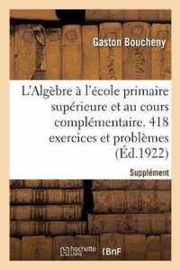 L'Algebre A l'Ecole Primaire Superieure Et Au Cours Complementaire. 418 Exercices Et Problemes