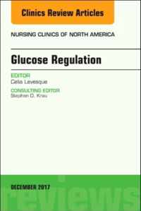 Glucose Regulation, An Issue of Nursing Clinics