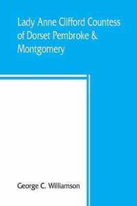 Lady Anne Clifford, Countess of Dorset, Pembroke & Montgomery, 1590-1676. Her life, letters and work, extracted from all the original documents available, many of which are here printed for the first time