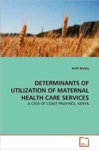 Determinants of Utilization of Maternal Health Care Services