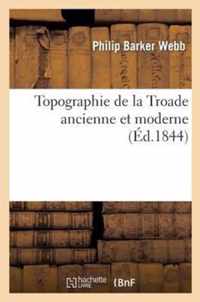 Topographie de la Troade Ancienne Et Moderne