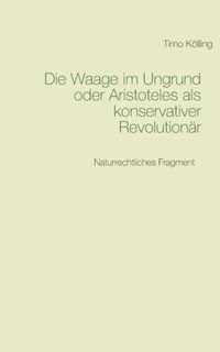 Die Waage im Ungrund oder Aristoteles als konservativer Revolutionar