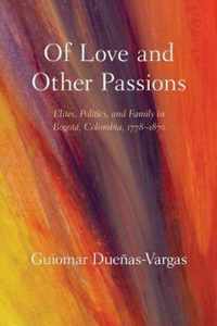 Of Love and Other Passions: Elites, Politics, and Family in Bogot, Colombia, 1778-1870