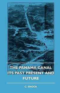 The Panama Canal - Its Past Present And Future