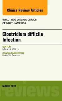 Clostridium difficile Infection, An Issue of Infectious Disease Clinics of North America