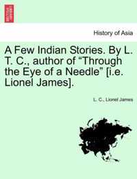 A Few Indian Stories. by L. T. C., Author of Through the Eye of a Needle [I.E. Lionel James].