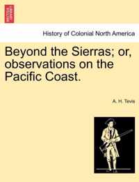 Beyond the Sierras; Or, Observations on the Pacific Coast.