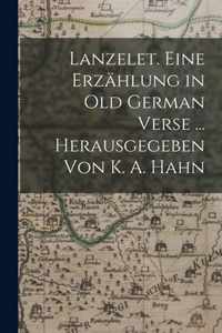 Lanzelet. Eine Erzahlung in Old German Verse ... Herausgegeben Von K. A. Hahn