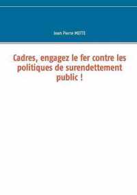 Cadres, engagez le fer contre les politiques de surendettement public !