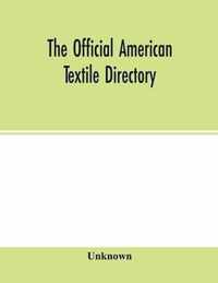 The Official American textile directory; containing reports of all the textile manufacturing establishments in the United States and Canada, together