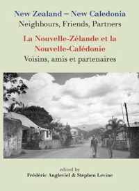 New Zealand-New Caledonia: Neighbours, Friends, Partners: La Nouvelle-Zelande et la Nouvelle-Caledonie