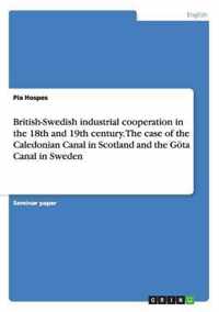 British-Swedish industrial cooperation in the 18th and 19th century. The case of the Caledonian Canal in Scotland and the Goeta Canal in Sweden