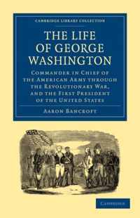 The Life of George Washington, Commander in Chief of the American Army Through the Revolutionary War, and the First President of the United States