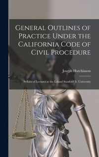 General Outlines of Practice Under the California Code of Civil Procedure