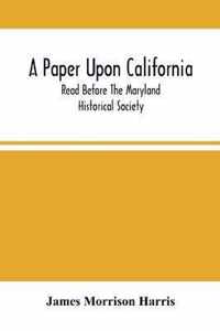 A Paper Upon California; Read Before The Maryland Historical Society