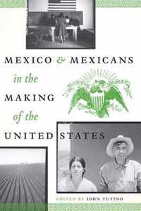 Mexico and Mexicans in the Making of the United States