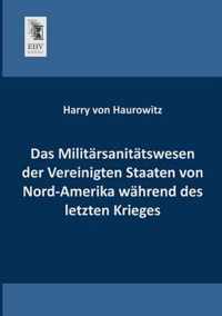 Das Militarsanitatswesen Der Vereinigten Staaten Von Nord-Amerika Wahrend Des Letzten Krieges