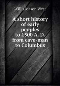 A short history of early peoples to 1500 A. D. from cave-man to Columbus