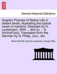 Graphic Pictures of Native Life in Distant Lands, Illustrating the Typical Races of Mankind. Depicted by H. Leutemann. with ... Text by ... A. Kirchoff [Sic]. Translated from the German by G. Philip, Junr., Etc.