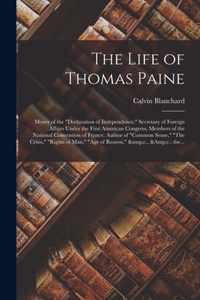 The Life of Thomas Paine; Mover of the Declaration of Independence; Secretary of Foreign Affairs Under the First American Congress; Members of the National Convention of France