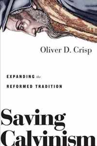 Saving Calvinism Expanding the Reformed Tradition