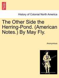 The Other Side the Herring-Pond. (American Notes.) by May Fly.