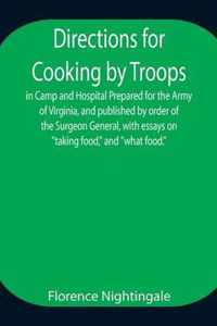 Directions for Cooking by Troops, in Camp and Hospital Prepared for the Army of Virginia, and published by order of the Surgeon General, with essays on taking food, and what food.