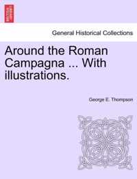 Around the Roman Campagna ... with Illustrations.