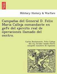 Campan as del General D. Felix Maria Calleja Comandante En Gefe del Ejercito Real de Operaciones Llamado del Centro.