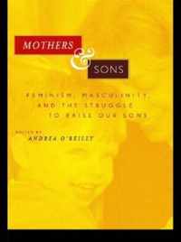 Mothers and Sons: Feminism, Masculinity, and the Struggle to Raise Our Sons